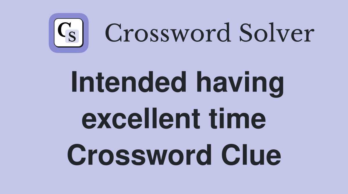 Intended having excellent time Crossword Clue