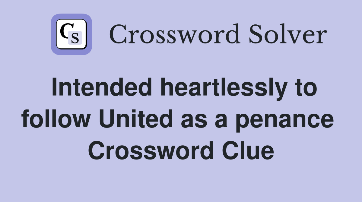 Intended heartlessly to follow United as a penance  Crossword Clue