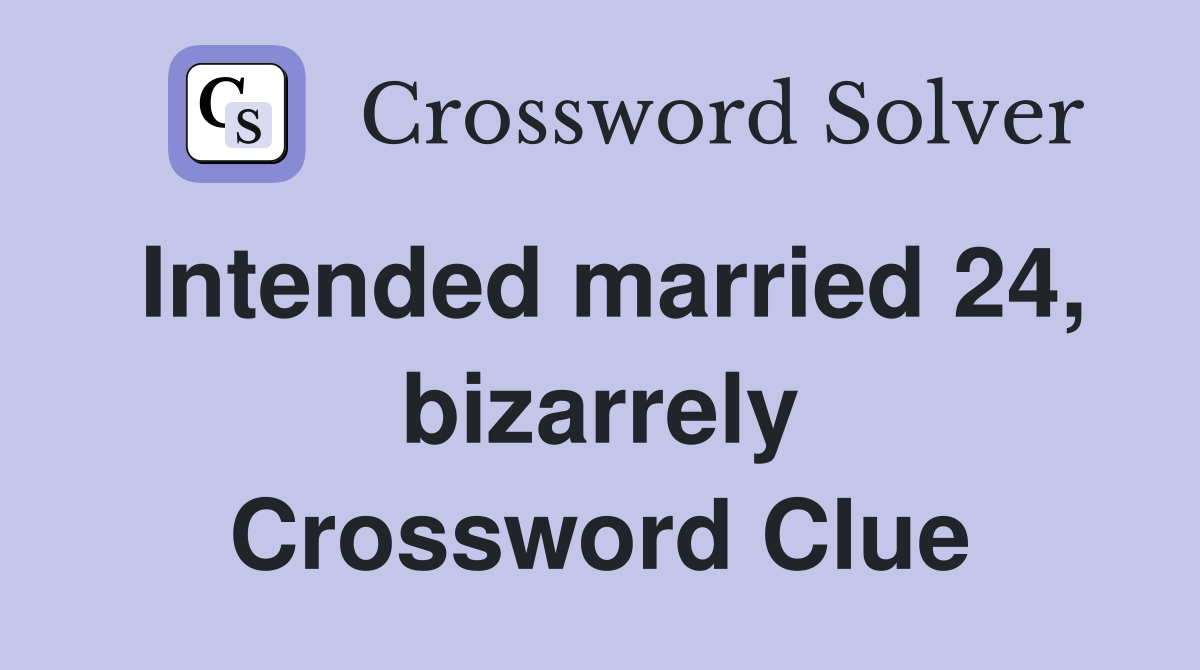 Intended married 24, bizarrely Crossword Clue