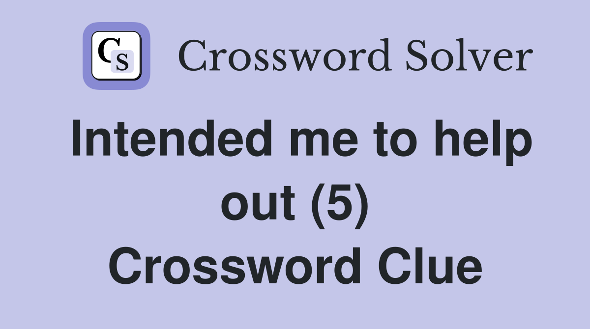 Intended me to help out (5) Crossword Clue