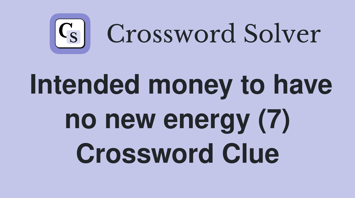 Intended money to have no new energy (7) Crossword Clue