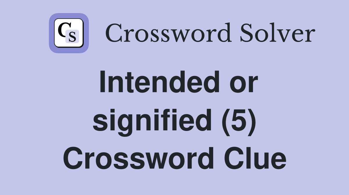 Intended or signified (5) Crossword Clue