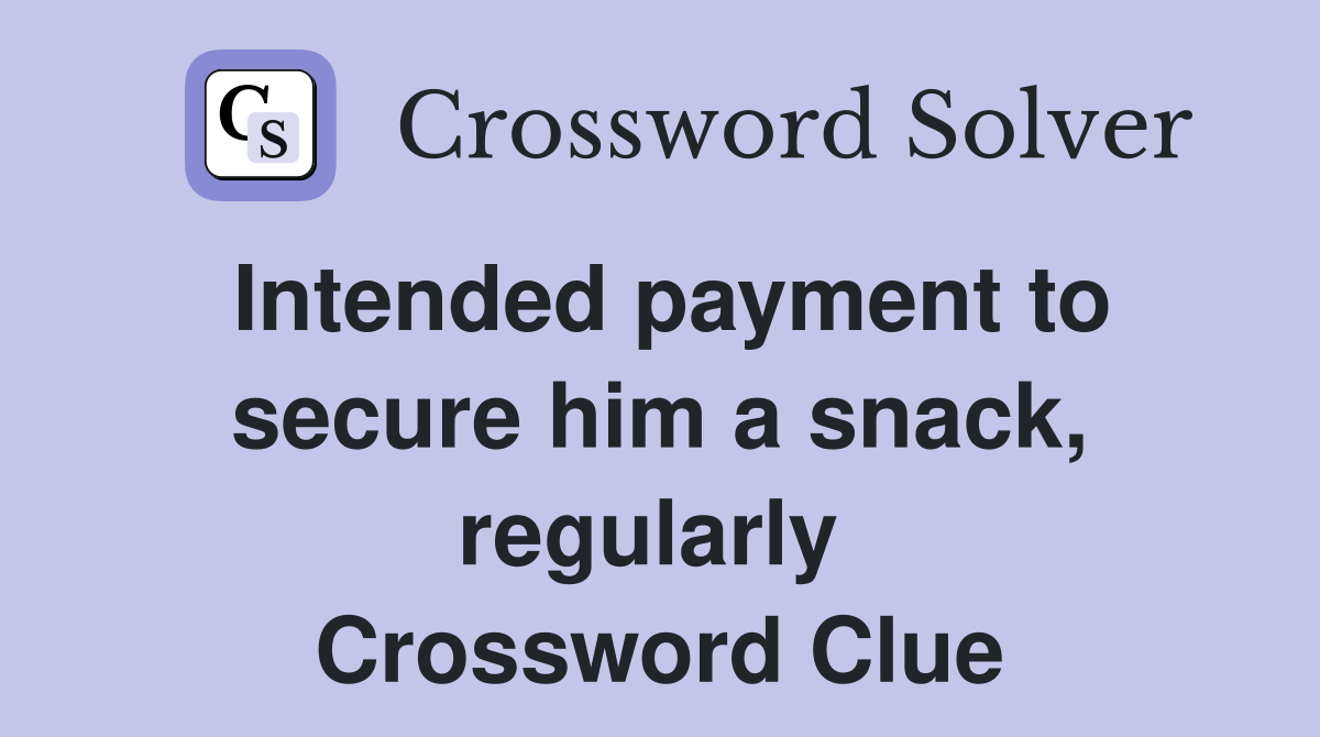 Intended payment to secure him a snack, regularly  Crossword Clue