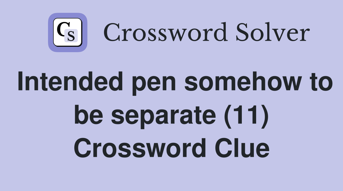 Intended pen somehow to be separate (11) Crossword Clue