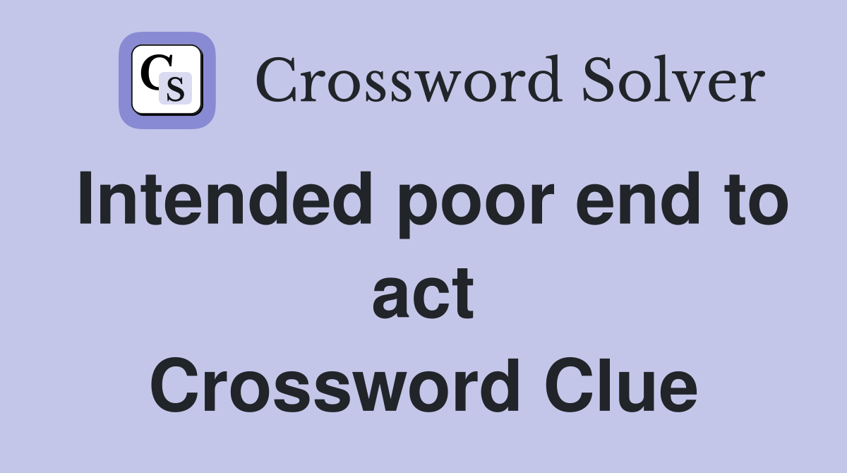 Intended poor end to act Crossword Clue