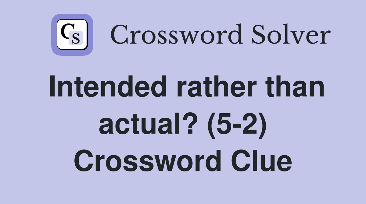 Intended rather than actual? (5-2) Crossword Clue