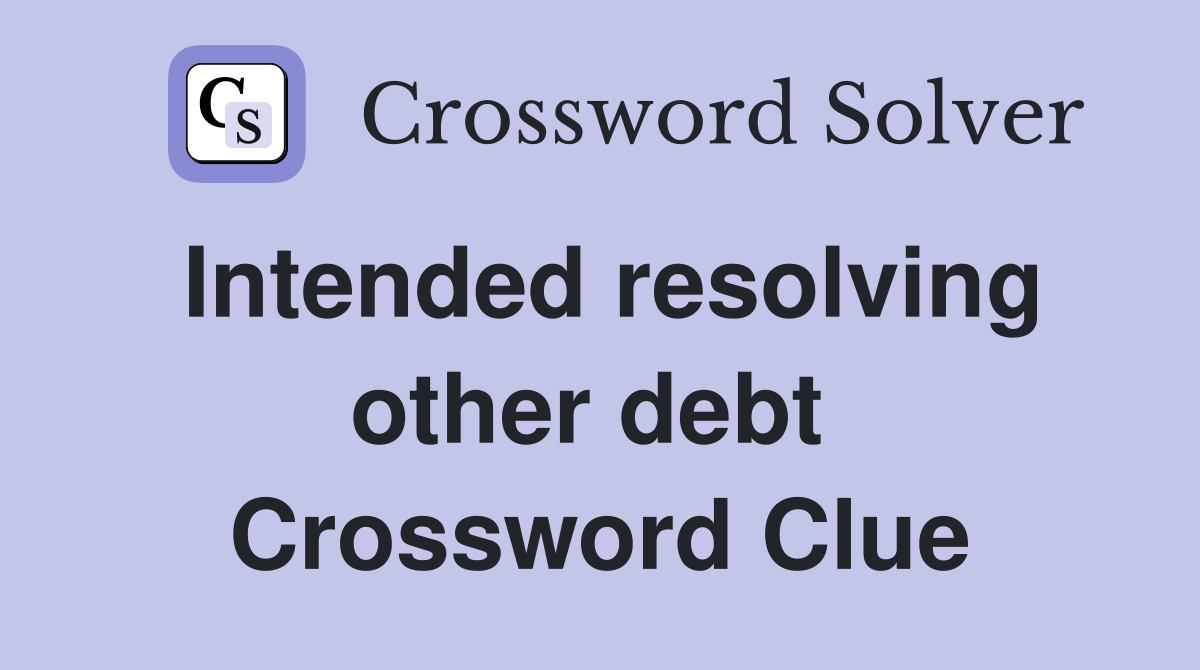 Intended resolving other debt  Crossword Clue