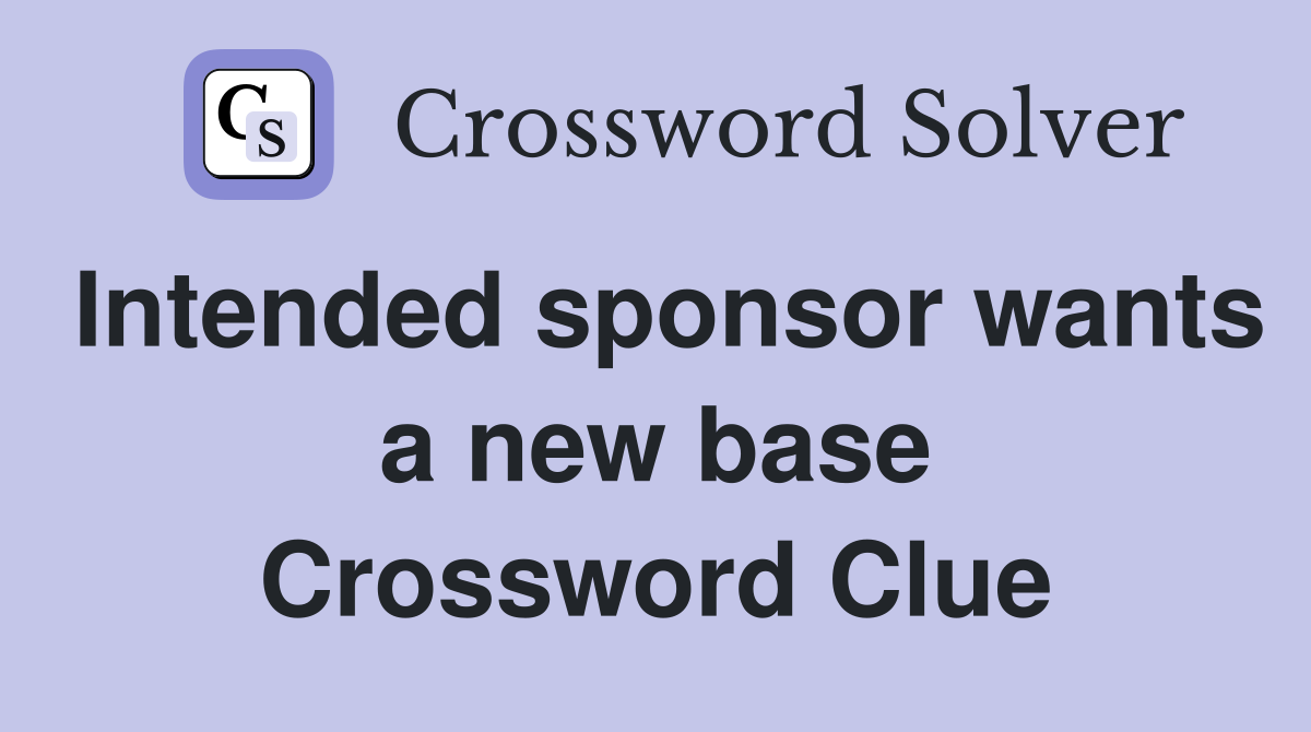 Intended sponsor wants a new base Crossword Clue