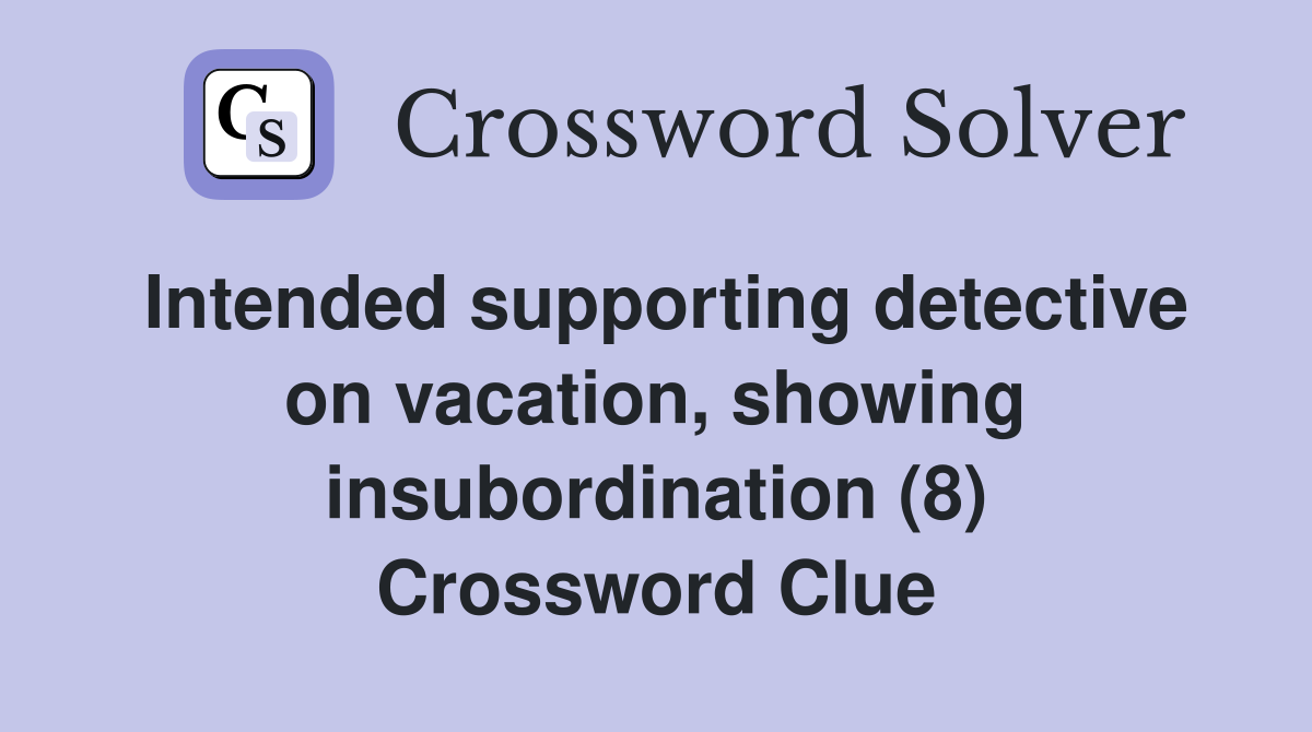 Intended supporting detective on vacation, showing insubordination (8) Crossword Clue