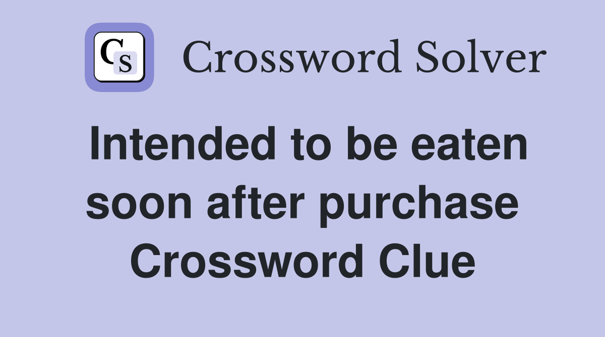 Intended to be eaten soon after purchase Crossword Clue