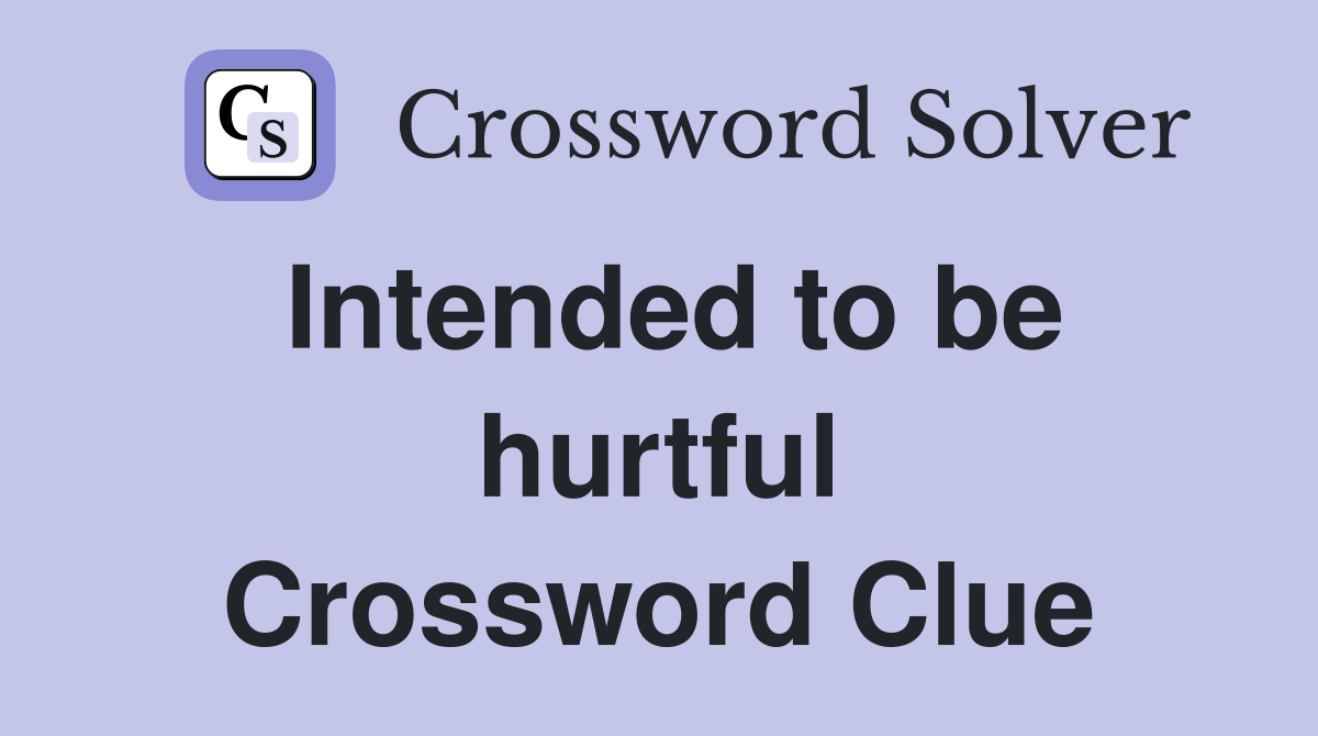 Intended to be hurtful Crossword Clue