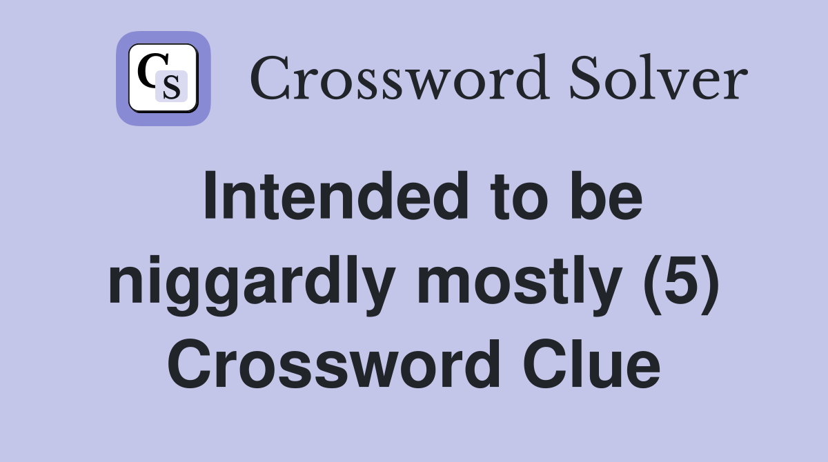 Intended to be niggardly mostly (5) Crossword Clue