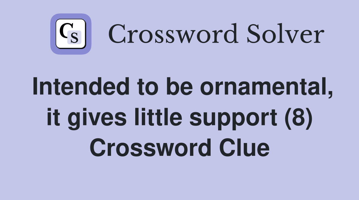 Intended to be ornamental, it gives little support (8) Crossword Clue