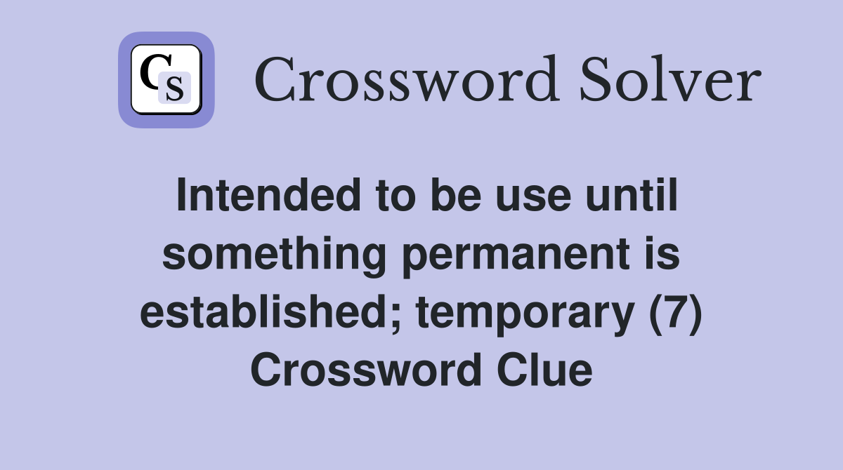 Intended to be use until something permanent is established; temporary (7) Crossword Clue