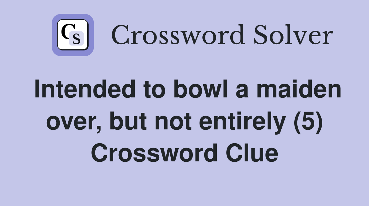 Intended to bowl a maiden over, but not entirely (5) Crossword Clue