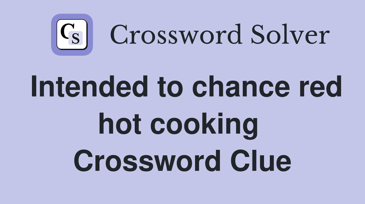 Intended to chance red hot cooking  Crossword Clue