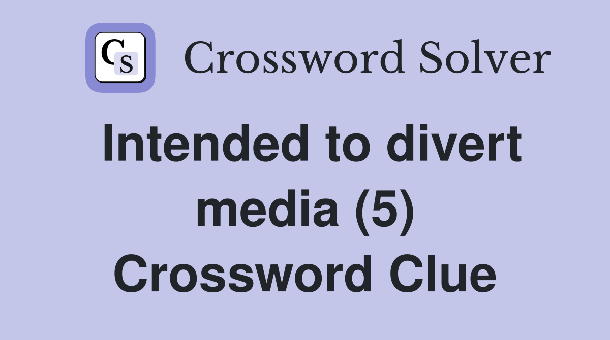 Intended to divert media (5) Crossword Clue