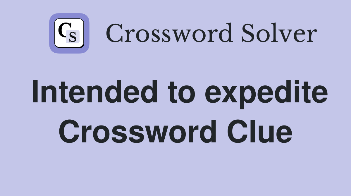 Intended to expedite Crossword Clue