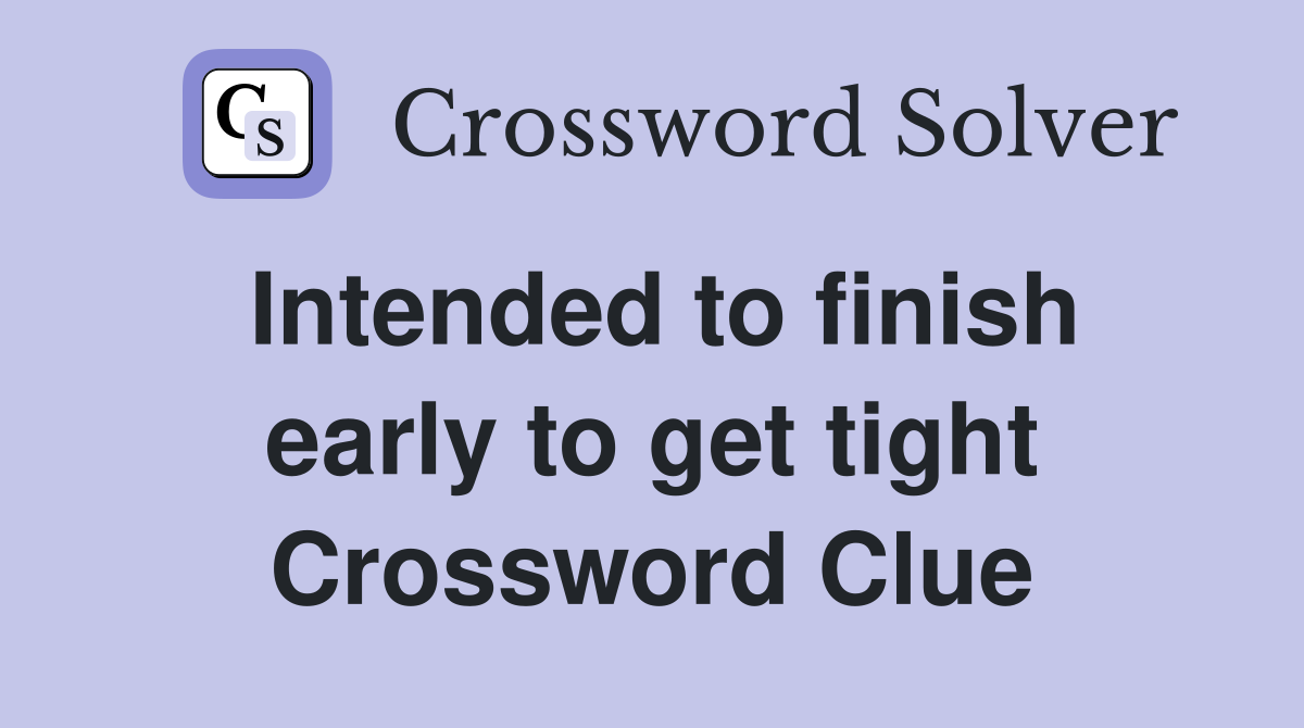 Intended to finish early to get tight Crossword Clue