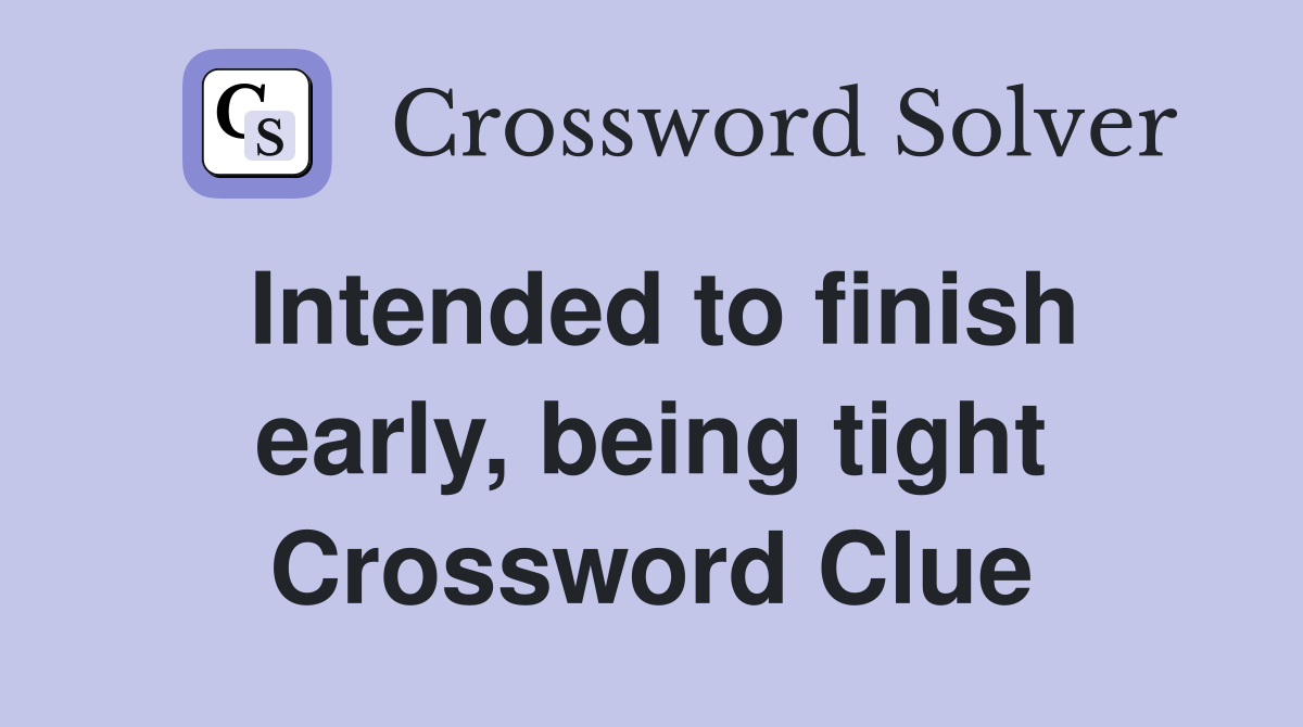 Intended to finish early, being tight Crossword Clue
