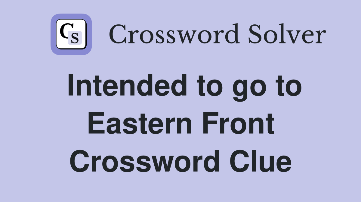 Intended to go to Eastern Front Crossword Clue