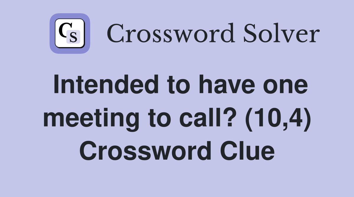 Intended to have one meeting to call? (10,4) Crossword Clue