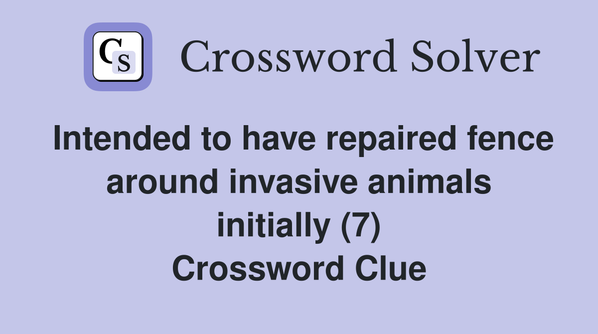 Intended to have repaired fence around invasive animals initially (7) Crossword Clue