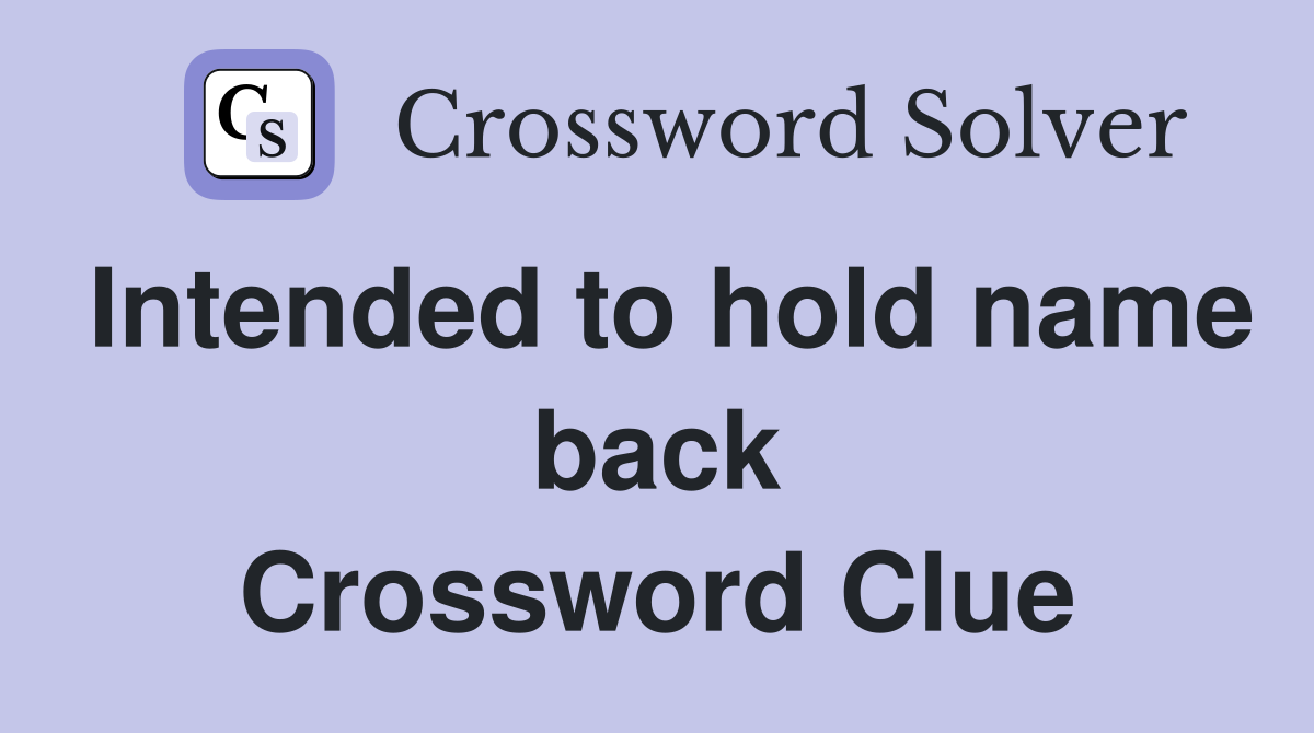 Intended to hold name back Crossword Clue