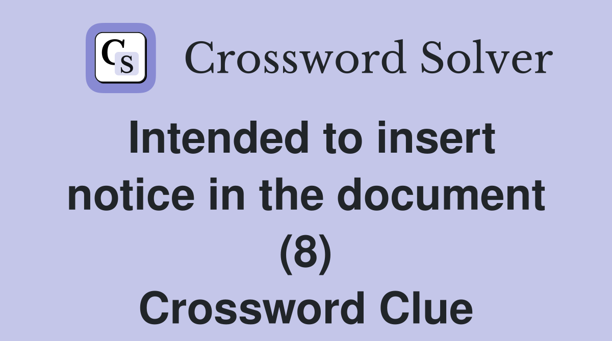 Intended to insert notice in the document (8) Crossword Clue