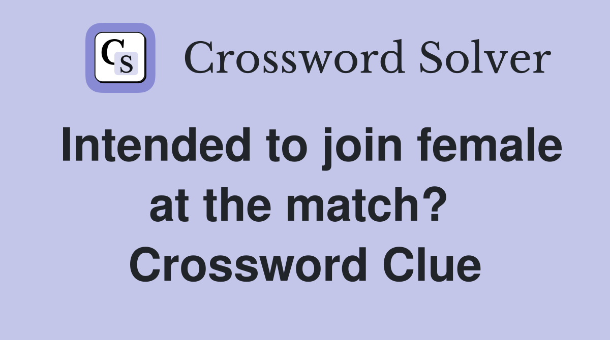 Intended to join female at the match?  Crossword Clue