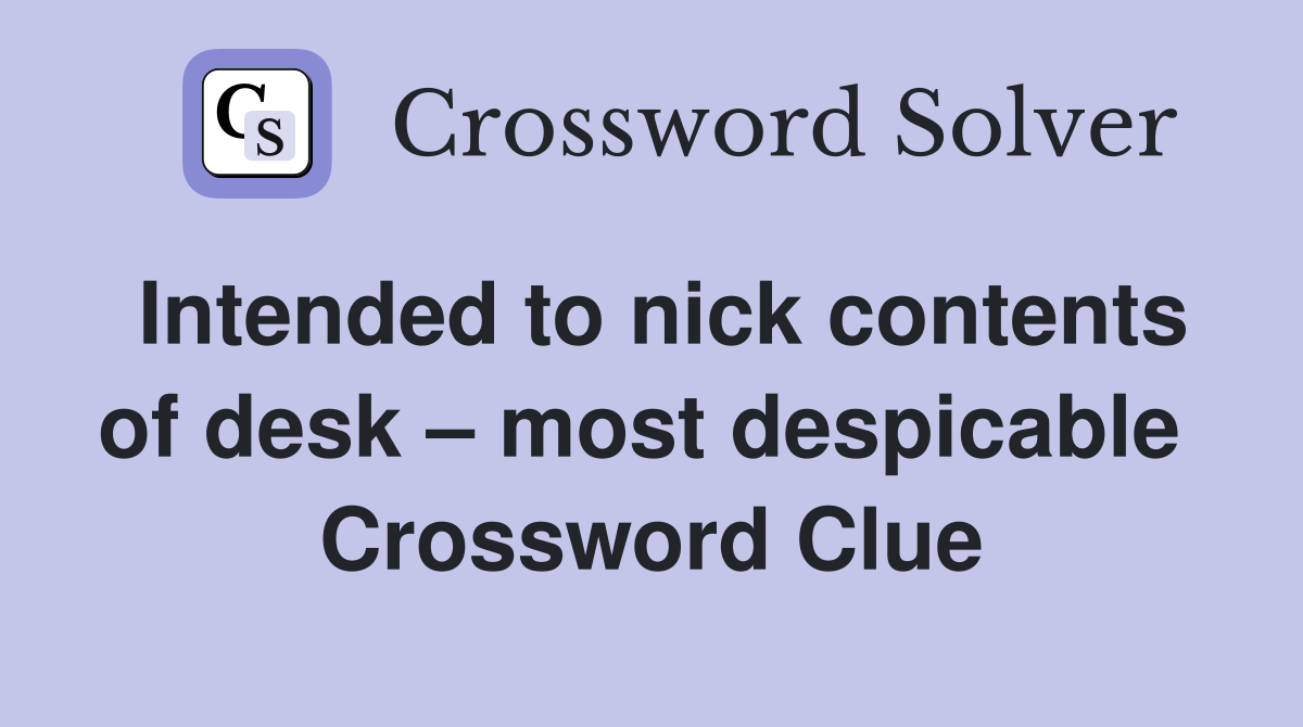 Intended to nick contents of desk – most despicable  Crossword Clue