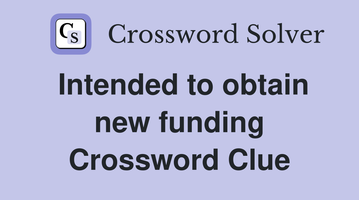 Intended to obtain new funding Crossword Clue