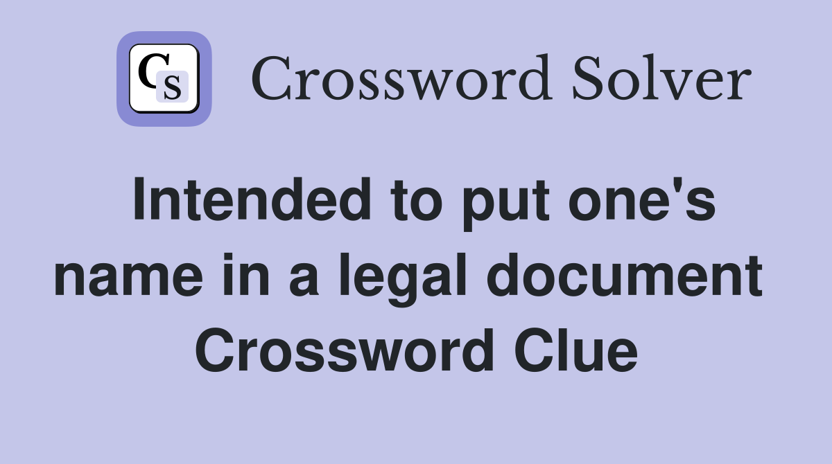 Intended to put one's name in a legal document  Crossword Clue