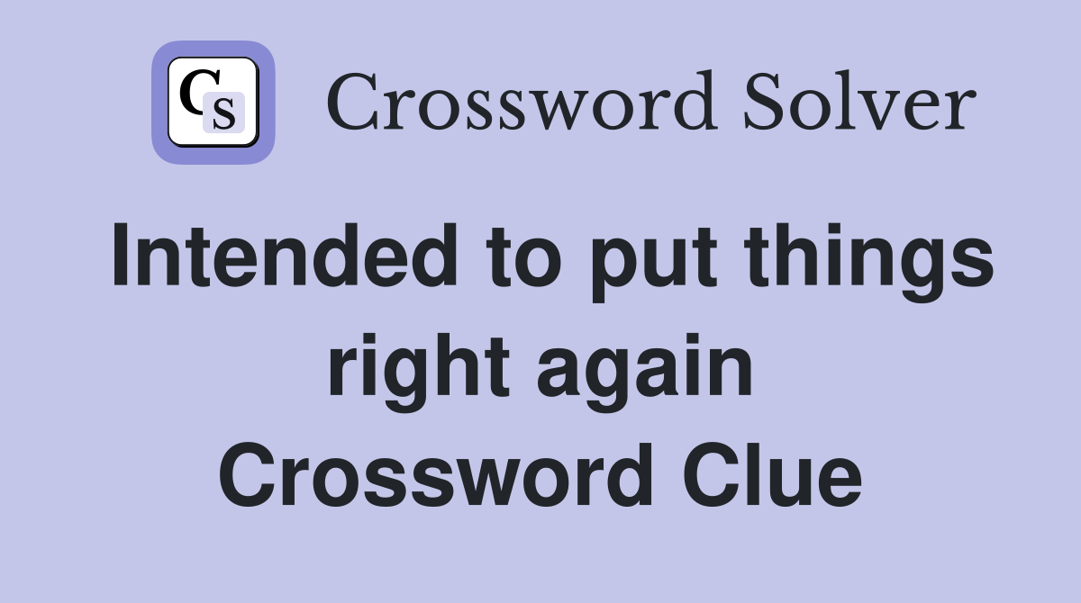 Intended to put things right again Crossword Clue Answers Crossword