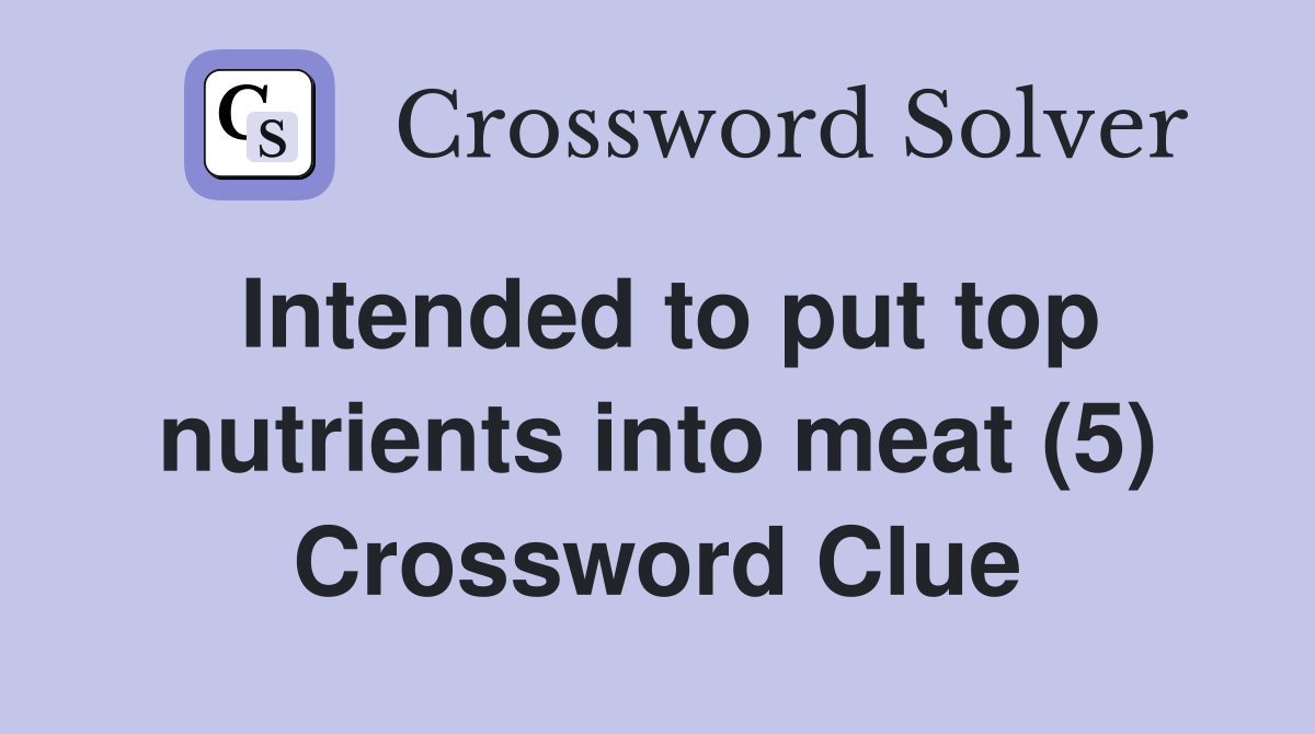 Intended to put top nutrients into meat (5) Crossword Clue