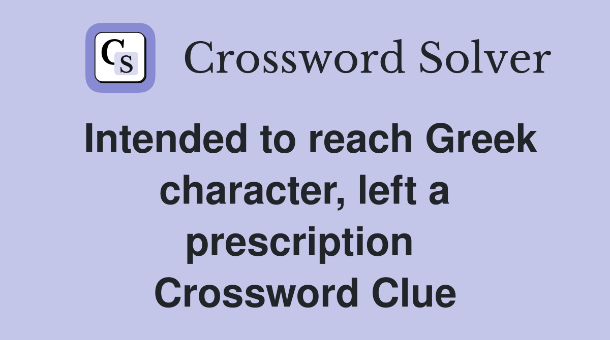 Intended to reach Greek character, left a prescription  Crossword Clue