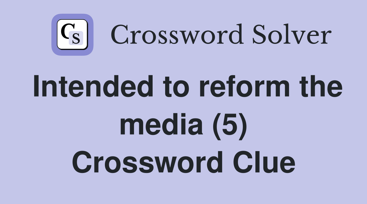 Intended to reform the media (5) Crossword Clue