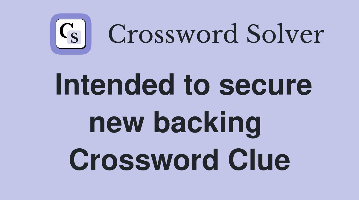 Intended to secure new backing  Crossword Clue