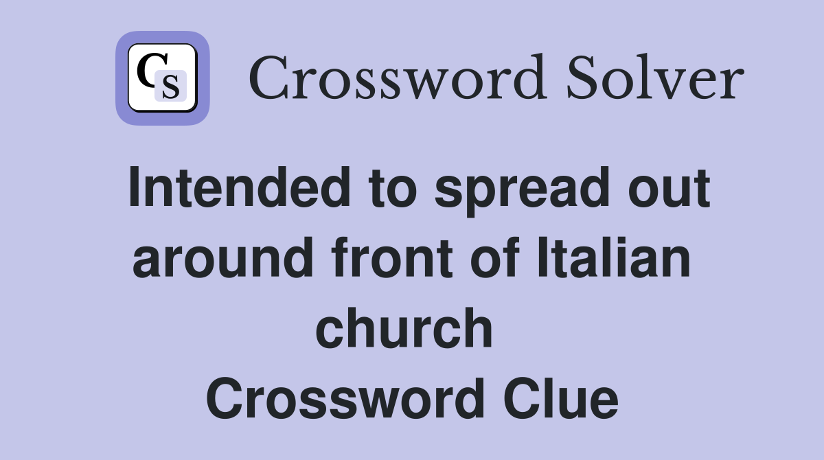 Intended to spread out around front of Italian church  Crossword Clue