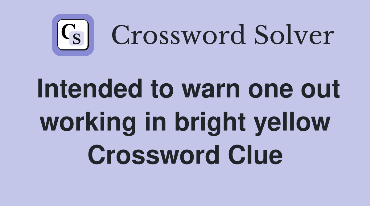 Intended to warn one out working in bright yellow Crossword Clue