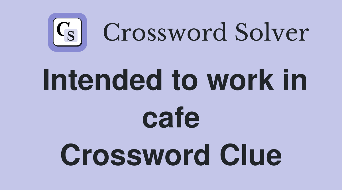 Intended to work in cafe Crossword Clue