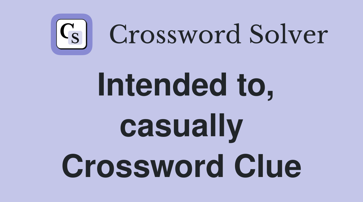 Intended to, casually Crossword Clue