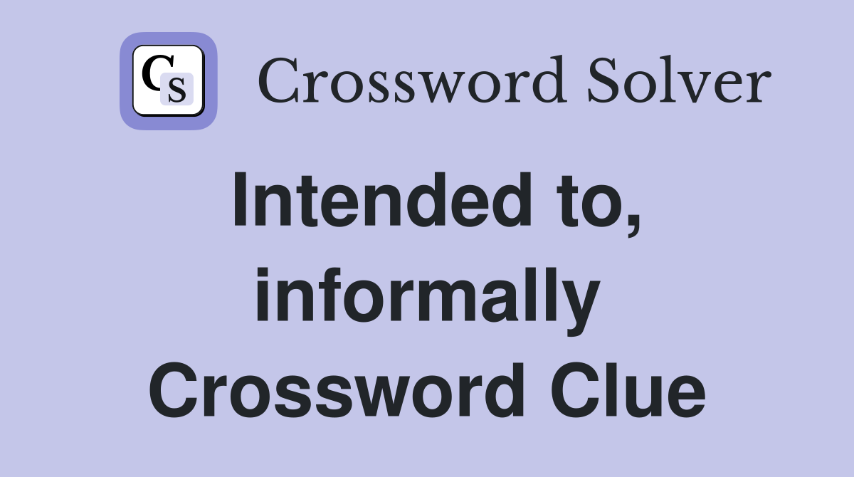 Intended to, informally Crossword Clue