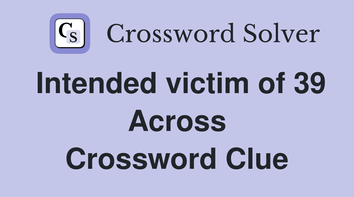 Intended victim of 39 Across Crossword Clue