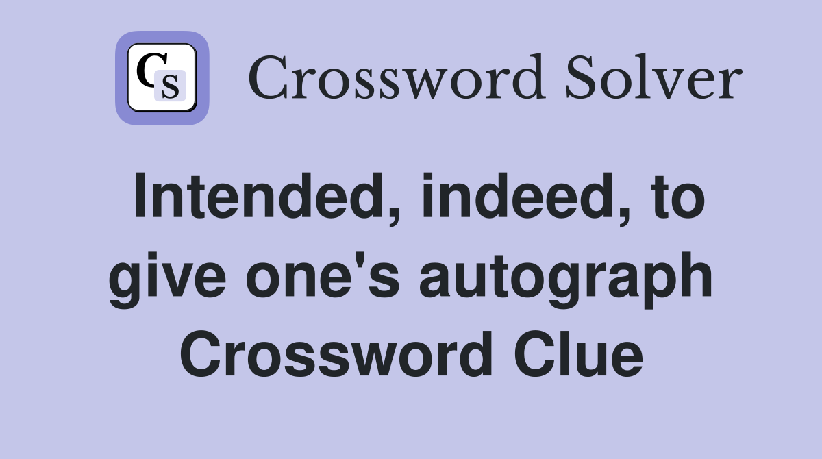 Intended, indeed, to give one's autograph Crossword Clue