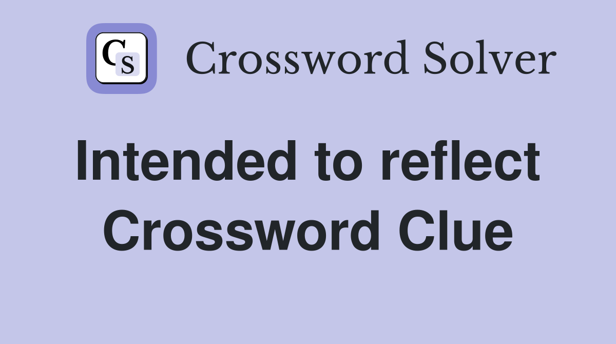 Intended to reflect  Crossword Clue