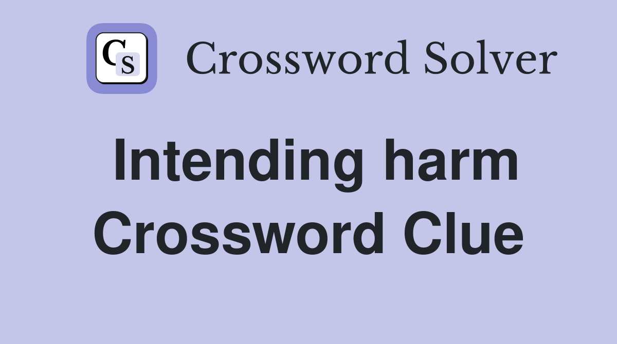 Intending harm Crossword Clue