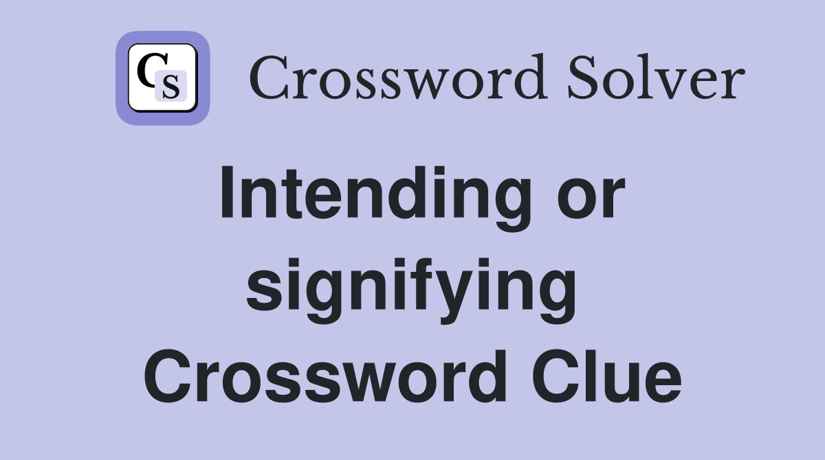 Intending or signifying Crossword Clue