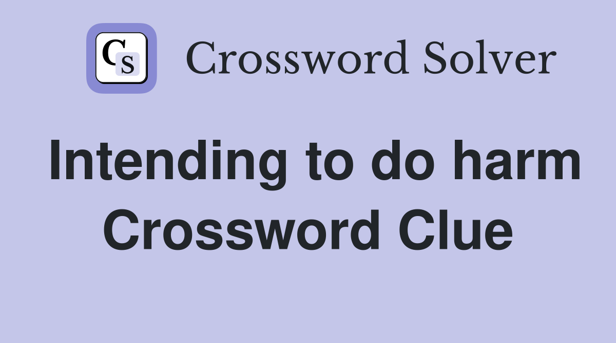 Intending to do harm Crossword Clue