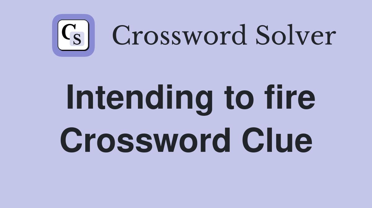 Intending to fire Crossword Clue